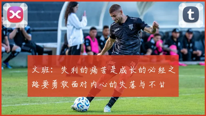 文班：失利的痛苦是成长的必经之路要勇敢面对内心的失落与不甘