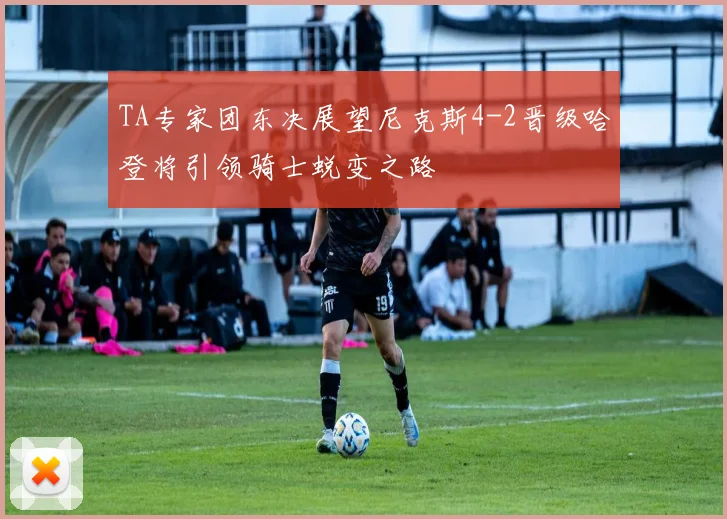 TA专家团东决展望尼克斯4-2晋级哈登将引领骑士蜕变之路